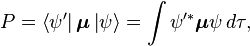 P=\left\langle \psi '\right|{\boldsymbol  {\mu }}\left|\psi \right\rangle =\int {\psi '^{*}}{\boldsymbol  {\mu }}\psi \,d\tau ,