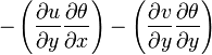 -\left({\frac  {\partial u}{\partial y}}{\frac  {\partial \theta }{\partial x}}\right)-\left({\frac  {\partial v}{\partial y}}{\frac  {\partial \theta }{\partial y}}\right)