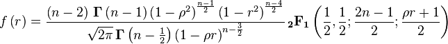 f\left(r\right)={\frac  {\left(n-2\right)\,{\mathbf  {\Gamma }}\left(n-1\right)\left(1-\rho ^{2}\right)^{{{\frac  {n-1}{2}}}}\left(1-r^{2}\right)^{{{\frac  {n-4}{2}}}}}{{\sqrt  {2\pi }}\,{\mathbf  {\Gamma }}\left(n-{\frac  {1}{2}}\right)\left(1-\rho r\right)^{{n-{\frac  {3}{2}}}}}}\,{\mathbf  {_{2}F_{1}}}\left({\frac  {1}{2}},{\frac  {1}{2}};{\frac  {2n-1}{2}};{\frac  {\rho r+1}{2}}\right)