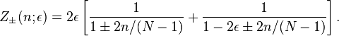 Z_{\pm }(n;\epsilon )=2\epsilon \left[{\frac  {1}{1\pm 2n/(N-1)}}+{\frac  {1}{1-2\epsilon \pm 2n/(N-1)}}\right].