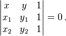 {\begin{vmatrix}x&y&1\\x_{1}&y_{1}&1\\x_{2}&y_{2}&1\end{vmatrix}}=0\,.