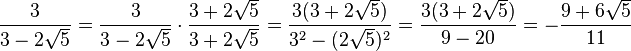 {\frac  {3}{3-2{\sqrt  {5}}}}={\frac  {3}{3-2{\sqrt  {5}}}}\cdot {\frac  {3+2{\sqrt  {5}}}{3+2{\sqrt  {5}}}}={\frac  {3(3+2{\sqrt  {5}})}{{3}^{2}-(2{\sqrt  {5}})^{2}}}={\frac  {3(3+2{\sqrt  {5}})}{9-20}}=-{\frac  {9+6{\sqrt  {5}}}{11}}