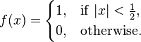 f(x)={\begin{cases}1,&{\mathrm  {if}}~|x|<{\tfrac  12},\\0,&{\mathrm  {otherwise.}}\end{cases}}