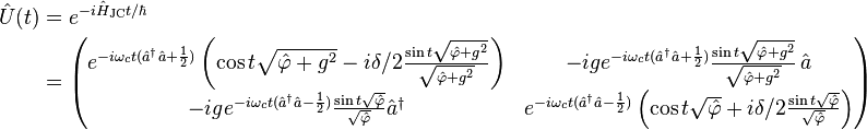 {\begin{matrix}{\begin{aligned}{\hat  {U}}(t)&=e^{{-i{\hat  {H}}_{{{\text{JC}}}}t/\hbar }}\\&={\begin{pmatrix}e^{{-i\omega _{c}t({\hat  {a}}^{{\dagger }}{\hat  {a}}+{\frac  {1}{2}})}}\left(\cos t{\sqrt  {{\hat  {\varphi }}+g^{2}}}-i\delta /2{\frac  {\sin t{\sqrt  {{\hat  {\varphi }}+g^{2}}}}{{\sqrt  {{\hat  {\varphi }}+g^{2}}}}}\right)&-ige^{{-i\omega _{c}t({\hat  {a}}^{{\dagger }}{\hat  {a}}+{\frac  {1}{2}})}}{\frac  {\sin t{\sqrt  {{\hat  {\varphi }}+g^{2}}}}{{\sqrt  {{\hat  {\varphi }}+g^{2}}}}}\,{\hat  {a}}\\-ige^{{-i\omega _{c}t({\hat  {a}}^{{\dagger }}{\hat  {a}}-{\frac  {1}{2}})}}{\frac  {\sin t{\sqrt  {{\hat  {\varphi }}}}}{{\sqrt  {{\hat  {\varphi }}}}}}{\hat  {a}}^{{\dagger }}&e^{{-i\omega _{c}t({\hat  {a}}^{{\dagger }}{\hat  {a}}-{\frac  {1}{2}})}}\left(\cos t{\sqrt  {{\hat  {\varphi }}}}+i\delta /2{\frac  {\sin t{\sqrt  {{\hat  {\varphi }}}}}{{\sqrt  {{\hat  {\varphi }}}}}}\right)\end{pmatrix}}\end{aligned}}\end{matrix}}