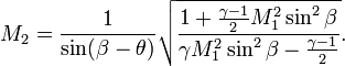 M_{2}={\frac  {1}{\sin(\beta -\theta )}}{\sqrt  {{\frac  {1+{\frac  {\gamma -1}{2}}M_{1}^{2}\sin ^{2}\beta }{\gamma M_{1}^{2}\sin ^{2}\beta -{\frac  {\gamma -1}{2}}}}}}.