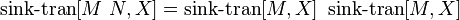 \operatorname {sink-tran}[M\ N,X]=\operatorname {sink-tran}[M,X]\ \operatorname {sink-tran}[M,X]