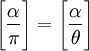 {\Bigg [}{\frac  {\alpha }{\pi }}{\Bigg ]}={\Bigg [}{\frac  {\alpha }{\theta }}{\Bigg ]}