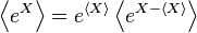 \left\langle e^{X}\right\rangle =e^{{\langle X\rangle }}\left\langle e^{{X-\langle X\rangle }}\right\rangle 