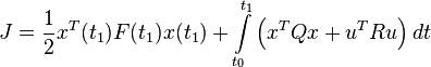 J={\frac  {1}{2}}x^{T}(t_{1})F(t_{1})x(t_{1})+\int \limits _{{t_{0}}}^{{t_{1}}}\left(x^{T}Qx+u^{T}Ru\right)dt