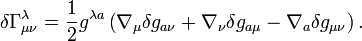 \delta \Gamma _{{\mu \nu }}^{\lambda }={\frac  {1}{2}}g^{{\lambda a}}\left(\nabla _{\mu }\delta g_{{a\nu }}+\nabla _{\nu }\delta g_{{a\mu }}-\nabla _{a}\delta g_{{\mu \nu }}\right).