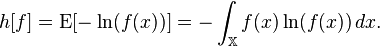 h[f]=\operatorname {E}[-\ln(f(x))]=-\int _{{\mathbb  X}}f(x)\ln(f(x))\,dx.