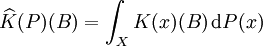 \widehat K(P)(B)=\int _{X}K(x)(B)\,{\mathrm  d}P(x)