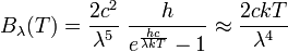 B_{\lambda }(T)={\frac  {2c^{2}}{\lambda ^{5}}}~{\frac  {h}{e^{{\frac  {hc}{\lambda kT}}}-1}}\approx {\frac  {2ckT}{\lambda ^{4}}}