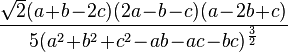 {\frac  {{\sqrt  2}(a\!+\!b\!-\!2c)(2a\!-\!b\!-\!c)(a\!-\!2b\!+\!c)}{5(a^{2}\!+\!b^{2}\!+\!c^{2}\!-\!ab\!-\!ac\!-\!bc)^{{\frac  {3}{2}}}}}