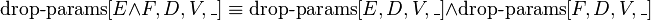 \operatorname {drop-params}[E\land F,D,V,\_]\equiv \operatorname {drop-params}[E,D,V,\_]\land \operatorname {drop-params}[F,D,V,\_]