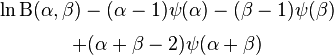 {\begin{matrix}\ln \mathrm{B} (\alpha ,\beta )-(\alpha -1)\psi (\alpha )-(\beta -1)\psi (\beta )\\[0.5em]+(\alpha +\beta -2)\psi (\alpha +\beta )\end{matrix}}