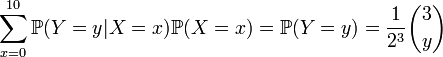 \sum _{{x=0}}^{{10}}{\mathbb  {P}}(Y=y|X=x){\mathbb  {P}}(X=x)={\mathbb  {P}}(Y=y)={\frac  1{2^{3}}}{\binom  3y}