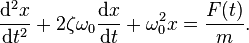 {\frac  {{\mathrm  {d}}^{2}x}{{\mathrm  {d}}t^{2}}}+2\zeta \omega _{0}{\frac  {{\mathrm  {d}}x}{{\mathrm  {d}}t}}+\omega _{0}^{2}x={\frac  {F(t)}{m}}.