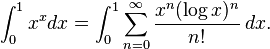 \int _{0}^{1}x^{x}dx=\int _{0}^{1}\sum _{{n=0}}^{\infty }{\frac  {x^{n}(\log x)^{n}}{n!}}\,dx.