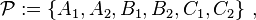 {\mathcal  P}:=\{A_{1},A_{2},B_{1},B_{2},C_{1},C_{2}\}\ ,