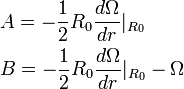 {\begin{aligned}&A=-{\frac  {1}{2}}R_{{0}}{\frac  {d\Omega }{dr}}|_{{R_{{0}}}}\\&B=-{\frac  {1}{2}}R_{{0}}{\frac  {d\Omega }{dr}}|_{{R_{{0}}}}-\Omega \\\end{aligned}}