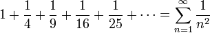 1+{\frac  14}+{\frac  19}+{\frac  1{16}}+{\frac  1{25}}+\cdots =\sum _{{n=1}}^{\infty }{\frac  {1}{n^{2}}}