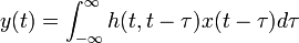 y(t)=\int _{{-\infty }}^{{\infty }}h(t,t-\tau )x(t-\tau )d\tau 