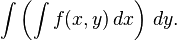 \int \left(\int f(x,y)\,dx\right)\,dy.