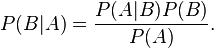 P(B|A)={\frac  {P(A|B)P(B)}{P(A)}}.