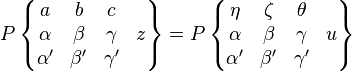 P\left\{{\begin{matrix}a&b&c&\;\\\alpha &\beta &\gamma &z\\\alpha '&\beta '&\gamma '&\;\end{matrix}}\right\}=P\left\{{\begin{matrix}\eta &\zeta &\theta &\;\\\alpha &\beta &\gamma &u\\\alpha '&\beta '&\gamma '&\;\end{matrix}}\right\}