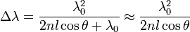 \Delta \lambda ={\frac  {\lambda _{0}^{2}}{2nl\cos \theta +\lambda _{0}}}\approx {\frac  {\lambda _{0}^{2}}{2nl\cos \theta }}