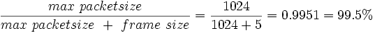 {\frac  {max\ packetsize}{max\ packetsize\ +\ frame\ size}}={\frac  {1024}{1024+5}}=0.9951=99.5\%