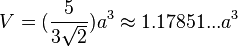 V=({\frac  {5}{3{\sqrt  {2}}}})a^{3}\approx 1.17851...a^{3}