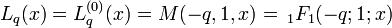 L_{q}(x)=L_{q}^{{(0)}}(x)=M(-q,1,x)=\,_{1}F_{1}(-q;1;x)