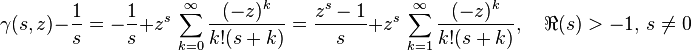 \gamma (s,z)-{\frac  {1}{s}}=-{\frac  {1}{s}}+z^{s}\,\sum _{{k=0}}^{\infty }{\frac  {(-z)^{k}}{k!(s+k)}}={\frac  {z^{s}-1}{s}}+z^{s}\,\sum _{{k=1}}^{\infty }{\frac  {(-z)^{k}}{k!(s+k)}},\quad \Re (s)>-1,\,s\neq 0