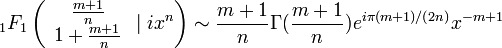 _{1}F_{1}\left({\begin{array}{c}{\frac  {m+1}{n}}\\1+{\frac  {m+1}{n}}\end{array}}\mid ix^{n}\right)\sim {\frac  {m+1}{n}}\Gamma ({\frac  {m+1}{n}})e^{{i\pi (m+1)/(2n)}}x^{{-m+1}}