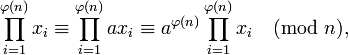 \prod _{{i=1}}^{{\varphi (n)}}x_{i}\equiv \prod _{{i=1}}^{{\varphi (n)}}ax_{i}\equiv a^{{\varphi (n)}}\prod _{{i=1}}^{{\varphi (n)}}x_{i}{\pmod  {n}},