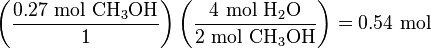 \left({\frac  {0.27{\mbox{ mol }}{\mathrm  {CH_{3}OH}}}{1}}\right)\left({\frac  {4{\mbox{ mol }}{\mathrm  {H_{2}O}}}{2{\mbox{ mol }}{\mathrm  {CH_{3}OH}}}}\right)=0.54\ {\text{mol}}