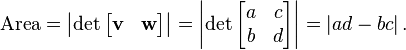 {\text{Area}}=\left|\det {\begin{bmatrix}{{\mathbf  v}}&{{\mathbf  w}}\end{bmatrix}}\right|=\left|\det {\begin{bmatrix}a&c\\b&d\end{bmatrix}}\right|=\left|ad-bc\right|.