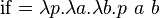 \operatorname {if}=\lambda p.\lambda a.\lambda b.p\ a\ b