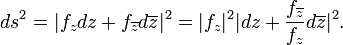 \displaystyle {ds^{2}=|f_{z}dz+f_{{\overline {z}}}d\overline {z}|^{2}=|f_{z}|^{2}|dz+{f_{{\overline {z}}} \over f_{z}}d\overline {z}|^{2}.}