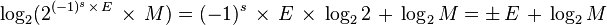 \log _{2}(2^{{(-1)^{s}\,\times \,E}}\,\times \,M)=(-1)^{s}\,\times \,E\,\times \,\log _{2}2\,+\,\log _{2}M=\pm \,E\,+\,\log _{2}M