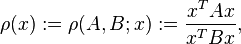 \rho (x):=\rho (A,B;x):={\frac  {x^{T}Ax}{x^{T}Bx}},