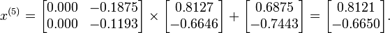 x^{{(5)}}={\begin{bmatrix}0.000&-0.1875\\0.000&-0.1193\end{bmatrix}}\times {\begin{bmatrix}0.8127\\-0.6646\end{bmatrix}}+{\begin{bmatrix}0.6875\\-0.7443\end{bmatrix}}={\begin{bmatrix}0.8121\\-0.6650\end{bmatrix}}.