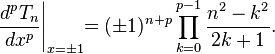 {\frac  {d^{p}T_{n}}{dx^{p}}}{\Bigg |}_{{x=\pm 1}}\!\!=(\pm 1)^{{n+p}}\prod _{{k=0}}^{{p-1}}{\frac  {n^{2}-k^{2}}{2k+1}}.