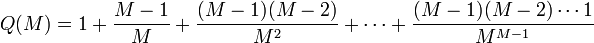 Q(M)=1+{\frac  {M-1}{M}}+{\frac  {(M-1)(M-2)}{M^{2}}}+\cdots +{\frac  {(M-1)(M-2)\cdots 1}{M^{{M-1}}}}