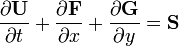 {\frac  {\partial {\mathbf  {U}}}{\partial t}}+{\frac  {\partial {\mathbf  {F}}}{\partial x}}+{\frac  {\partial {\mathbf  {G}}}{\partial y}}={\mathbf  {S}}