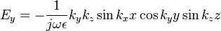 E_{y}=-{\frac  {1}{j\omega \epsilon }}k_{y}k_{z}\sin k_{x}x\cos k_{y}y\sin k_{z}z