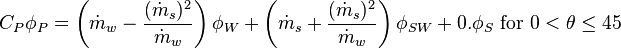 C_{P}\phi _{P}=\left({\dot  m}_{w}-{\frac  {({\dot  m}_{s})^{2}}{{\dot  m}_{w}}}\right)\phi _{W}+\left({\dot  m}_{s}+{\frac  {({\dot  m}_{s})^{2}}{{\dot  m}_{w}}}\right)\phi _{{SW}}+0.\phi _{S}{\text{ for }}0<\theta \leq 45