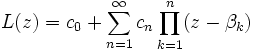 L(z)=c_{0}+\sum _{{n=1}}^{\infty }c_{n}\prod _{{k=1}}^{n}(z-\beta _{k})